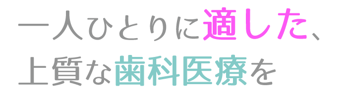 一人ひとりに適した、上質な歯科医療を